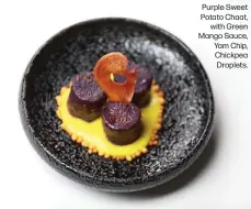  ?? ?? Purple Sweet Potato Chaat, with Green Mango Sauce, Yam Chip, Chickpea Droplets.