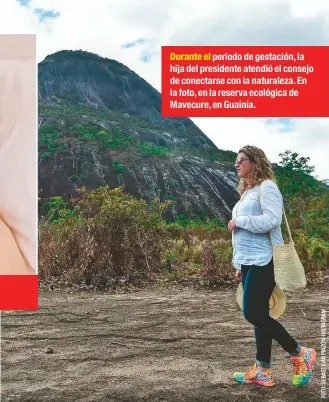  ??  ?? Durante el periodo de gestación, la hija del presidente atendió el consejo de conectarse con la naturaleza. En la foto, en la reserva ecológica de Mavecure, en Guainía.