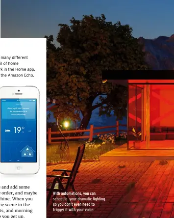 ??  ?? With automation­s, you can schedule your dramatic lighting so you don’t even need to trigger it with your voice.