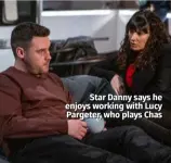  ??  ?? Star Danny says he enjoys working with Lucy Pargeter, who plays Chas