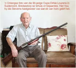  ??  ?? ’n Onlangse foto van die 90-jarige Oupa Dirkie Lourens in Suideroord, Bredasdorp se tehuis vir bejaardes. Hier hou hy die Stevens-haelgeweer vas wat ek van hom geërf het.