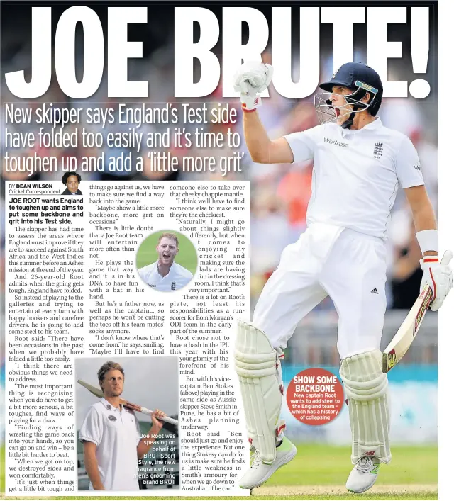  ??  ?? Joe Root was speaking on behalf of BRUT Sport Style, the new fragrance from men’s grooming brand BRUT SHOW SOME BACKBONE New captain Root wants to add steel to the England team – which has a history of collapsing