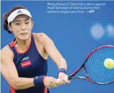  ?? — AFP ?? Wang Qiang of China hits a return against Anett Kontaveit of Estonia during their women’s singles semi-final.