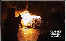 ?? ?? CLASHES Garda car set on fire