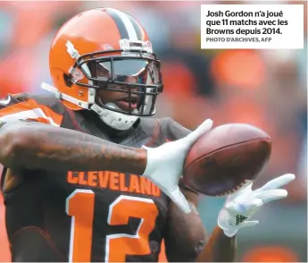  ?? PHOTO D’ARCHIVES, AFP ?? Josh Gordon n’a joué que 11 matchs avec les Browns depuis 2014.