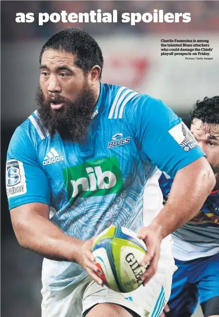  ?? Picture / Getty Images ?? Charlie Faumuina is among the talented Blues attackers who could damage the Chiefs’ playoff prospects on Friday.