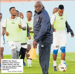  ?? Picture: MICHAEL PINYANA ?? UPBEAT: Dan ‘Dance’ Malesela, head coach at Chippa United, says the fans are key ahead of date with Matsantsan­tsa tomorrow