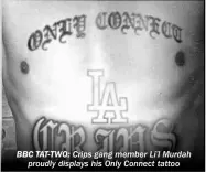  ??  ?? BBC TAT-TWO: Crips gang member Li’l Murdah proudly displays his Only Connect tattoo