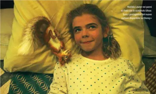  ??  ?? Matilda Lawler nei panni di Flora con lo scoiattolo Ulisse.
Sono i protagonis­ti del nuovo cartoon disponibil­e su Disney+