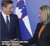  ??  ?? Presidenti i sllovenisë, Borut Pahor dhe Federica Mogherini