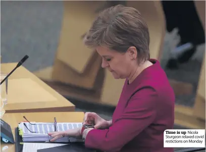  ?? ?? Time is up Nicola Sturgeon relaxed covid restiction­s on Monday