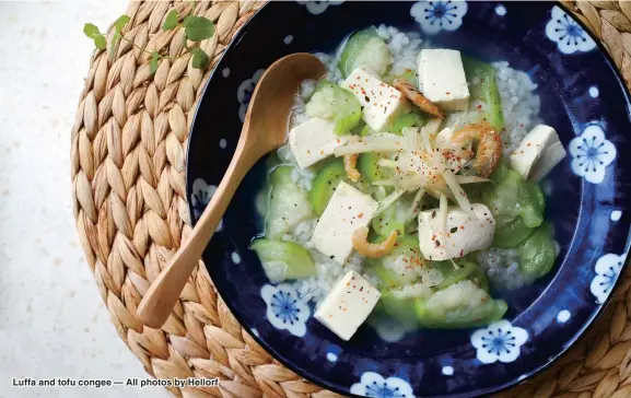  ??  ?? Luffa and tofu congee — All photos by Hellorf