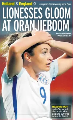  ??  ?? HEADING OUT Jodie Taylor left distraught after England suffered defeat by Dutch