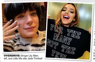  ??  ?? OVERDRIVE: Singer Lily Allen, left, and Little Mix star Jade Thirlwall