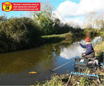  ?? ?? Discover a canal that’s home to early spring tench and they’ll put a serious bend in your rod!