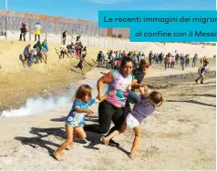  ??  ?? Le recenti immagini dei migranti al confine con il Messico