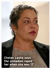  ?? ?? Chelan Lasha says the comedian raped her when she was 17