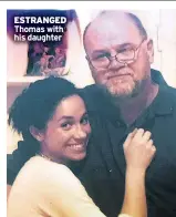  ??  ?? ESTRANGED Thomas with his daughter