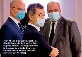  ??  ?? Jean-Michel Blanquer (Éducation), Gérald Darmanin (Intérieur) et Éric Dupond-Moretti (Justice) attendent le discours du président sur « les séparatism­es », vendredi dernier aux Mureaux (Yvelines).