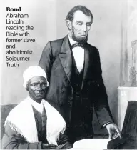  ??  ?? Bond Abraham Lincoln reading the Bible with former slave and abolitioni­st Sojourner Truth