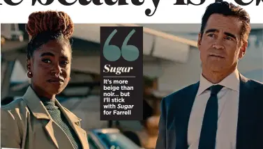  ?? ?? It’s more beige than noir… but I’ll stick with Sugar for Farrell Sugar