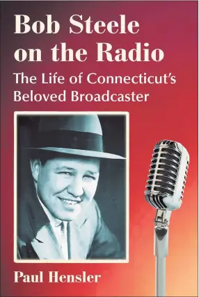  ?? Courtesy of Paul Hensler ?? Author Paul Hensler will talk about Connecticu­t broadcaste­r Bob Steele on Sept. 23.