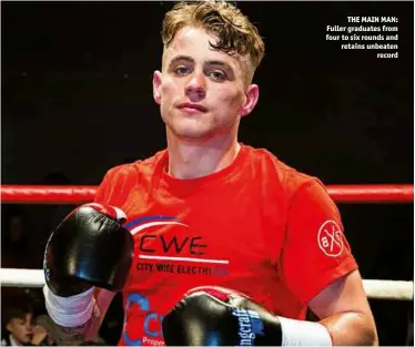  ??  ?? THE MAIN MAN: Fuller graduates from four to six rounds and retains unbeaten record