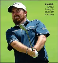  ??  ?? CHASE: Shane Lowry is seven off the pace