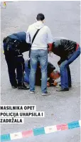  ??  ?? nasilnika opet policija uhapsila i zadržala