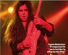  ??  ?? Yngwie Malmsteen: “It’s important for me to feel like I’m doing my own thing”