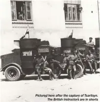  ??  ?? Pictured here after the capture of Tsaritsyn. The British instructor­s are in shorts