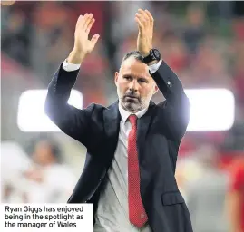  ??  ?? Ryan Giggs has enjoyed being in the spotlight as the manager of Wales