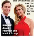  ??  ?? probe: Jared Kushner and Ivanka Trump