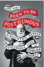  ??  ?? Born to Be Posthumous: The Eccentric Life and Mysterious Genius of Edward Gorey Mark DeryLittle Brown and Company