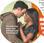  ??  ?? The way they were... but will Kush take Denise back?