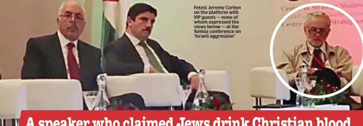  ??  ?? Feted: Jeremy Corbyn on the platform with VIP guests — none of whom expressed the views below — at the Tunisia conference on ‘Israeli aggression’