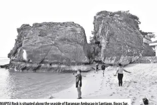  ?? ?? MAPISI Rock is situated along the seaside of barangay Ambucao in Santiago, Ilocos Sur.