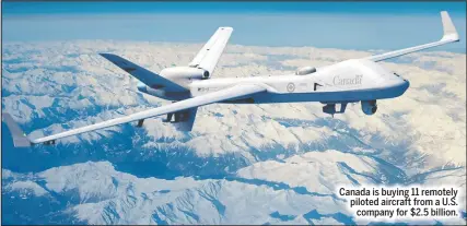  ?? ?? Canada is buying 11 remotely piloted aircraft from a U.S. company for $2.5 billion.