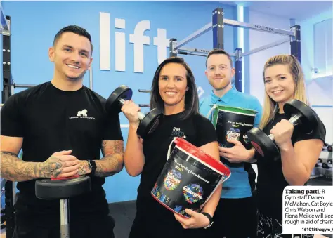  ??  ?? Taking partl-r Gym staff Darren Mcmahon, Cat Boyle, Chris Watson and Fiona Meikle will sleep rough in aid of charity161­018thegym_01