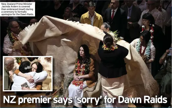  ?? Apologize for the Dawn Raids. ?? New Zealand Prime Minister Jacinda Ardern is covered then embraced (inset) during a ceremony to formally