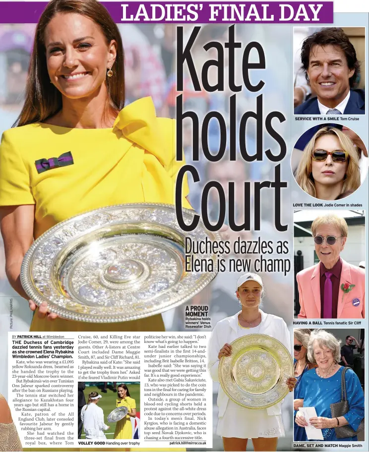  ?? ?? VOLLEY GOOD Handing over trophy
A PROUD MOMENT Rybakina holds winners’ Venus Rosewater Dish
SERVICE WITH A SMILE Tom Cruise
LOVE THE LOOK Jodie Comer in shades
HAVING A BALL Tennis fanatic Sir Cliff
DAME, SET AND MATCH
Maggie Smith