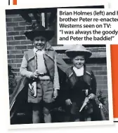  ??  ?? Brian Holmes (left) and his brother Peter re-enacted Westerns seen on TV: “I was always the goody and Peter the baddie!”