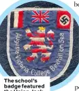  ??  ?? The school’s badge featured the Union Jack and a swastika