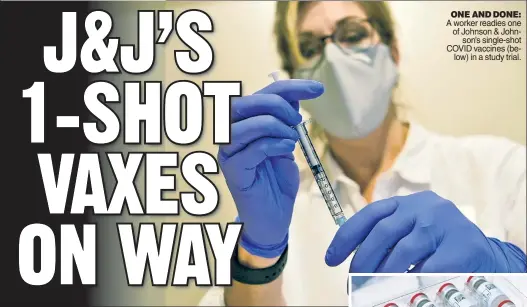  ??  ?? ONE AND DONE: A worker readies one of Johnson & Johnson’s single-shot COVID vaccines (below) in a study trial.