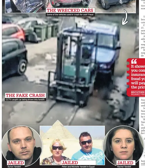  ??  ?? CCTV caught car being driven into forklift Some of the vehicles used in ‘crash for cash’ fraud Peter and Michelle Yandell in Egypt Rachel Yandell