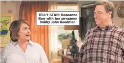  ??  ?? TELLY STAR: Roseanne Barr with her on- screen hubby John Goodman