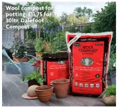  ?? ?? Wool compost for potting, £11.75 for 30ltr, Dalefoot Compost