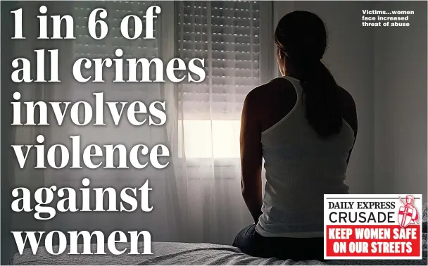  ?? ?? Victims...women face increased threat of abuse