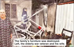  ??  ?? The family’s furniture was destroyed. Left, the elderly war veteran and his wife.