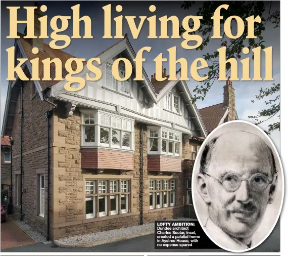  ??  ?? LOFTY AMBITION: Dundee architect Charles Soutar, inset, created a palatial home in Aystree House, with no expense spared